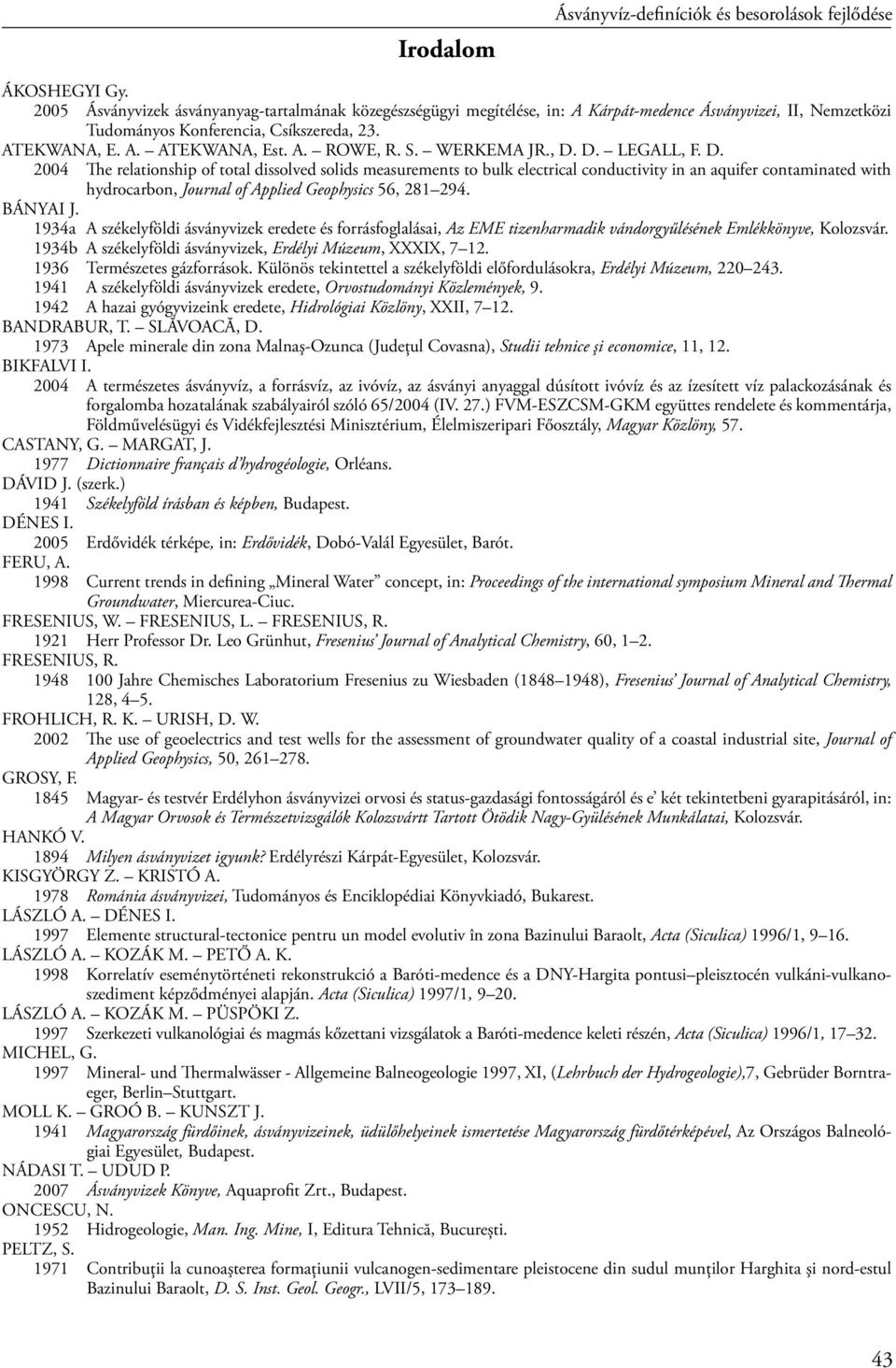 S. WERKEMA JR., D. D. LEGALL, F. D. 2004 The relationship of total dissolved solids measurements to bulk electrical conductivity in an aquifer contaminated with hydrocarbon, Journal of Applied Geophysics 56, 281 294.