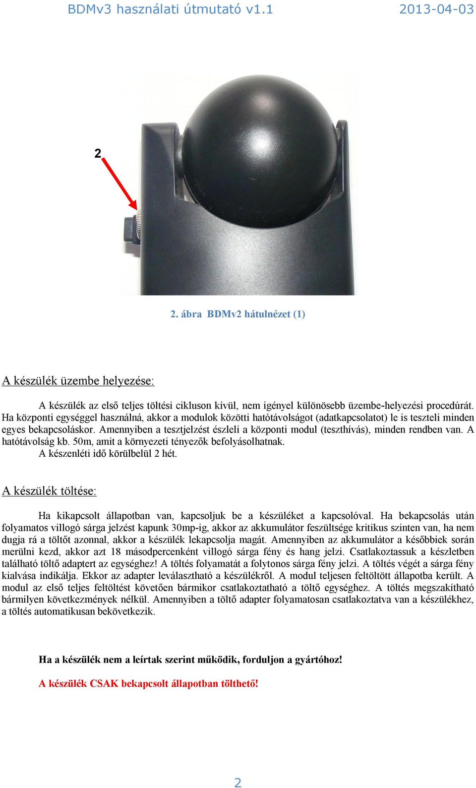 Amennyiben a tesztjelzést észleli a központi modul (teszthívás), minden rendben van. A hatótávolság kb. 50m, amit a környezeti tényezők befolyásolhatnak. A készenléti idő körülbelül 2 hét.