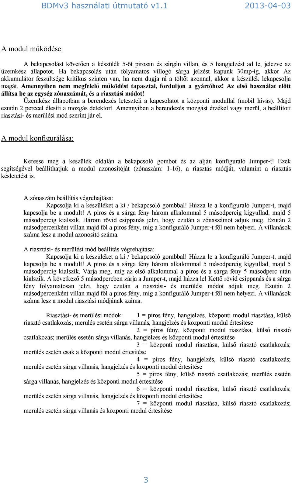 Amennyiben nem megfelelő működést tapasztal, forduljon a gyártóhoz! Az első használat előtt állítsa be az egység zónaszámát, és a riasztási módot!