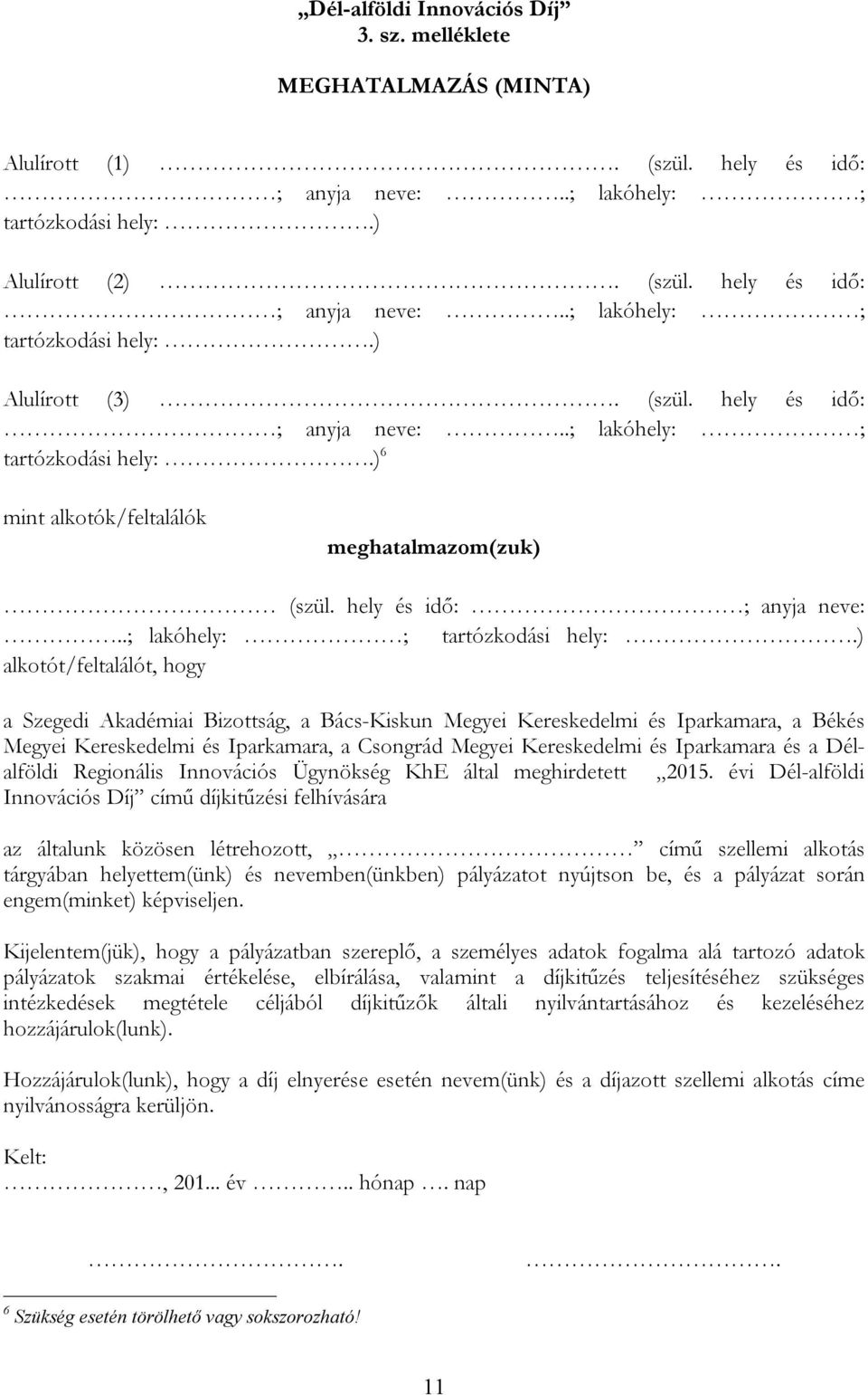 ) 6 mint alkotók/feltalálók meghatalmazom(zuk) ) alkotót/feltalálót, hogy a Szegedi Akadémiai Bizottság, a Bács-Kiskun Megyei Kereskedelmi és Iparkamara, a Békés Megyei Kereskedelmi és Iparkamara, a