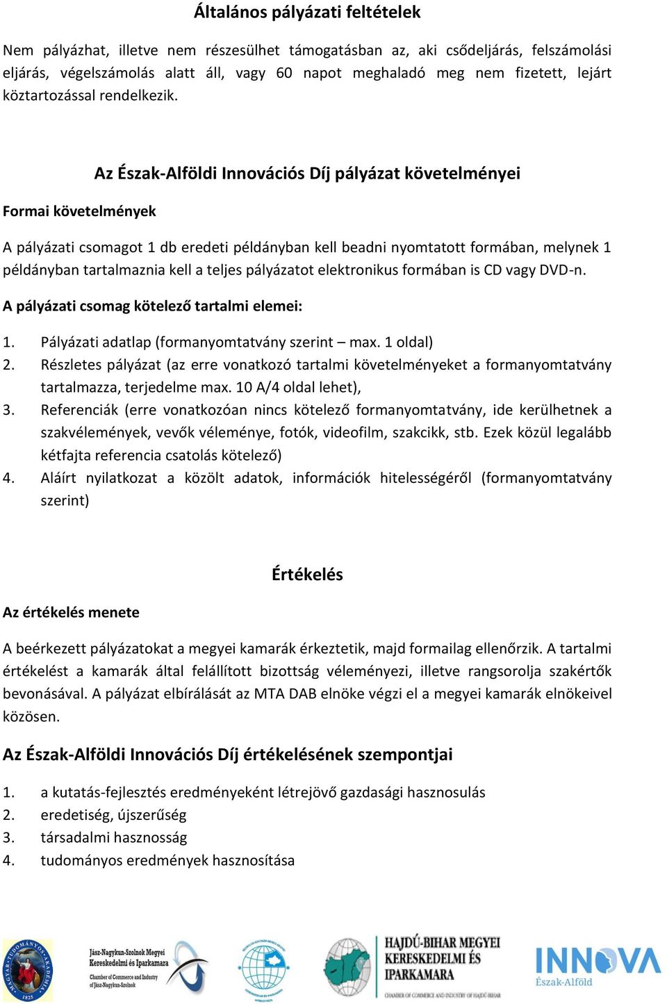 Formai követelmények Az Észak-Alföldi Innovációs Díj pályázat követelményei A pályázati csomagot 1 db eredeti példányban kell beadni nyomtatott formában, melynek 1 példányban tartalmaznia kell a