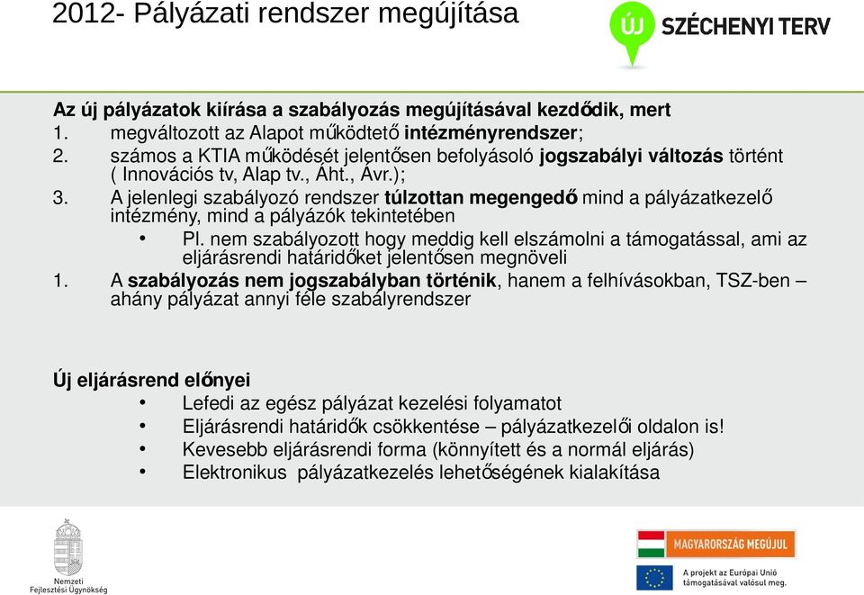 A jelenlegi szabályozó rendszer túlzottan megengedő mind a pályázatkezel ő intézmény, mind a pályázók tekintetében Pl.