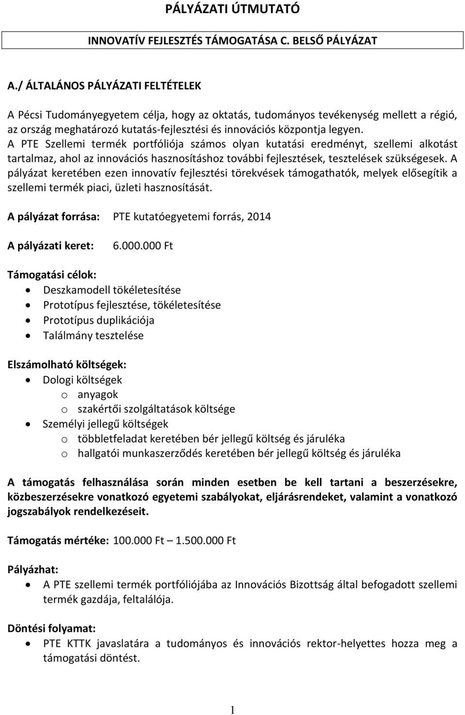 A PTE Szellemi termék portfóliója számos olyan kutatási eredményt, szellemi alkotást tartalmaz, ahol az innovációs hasznosításhoz további fejlesztések, tesztelések szükségesek.