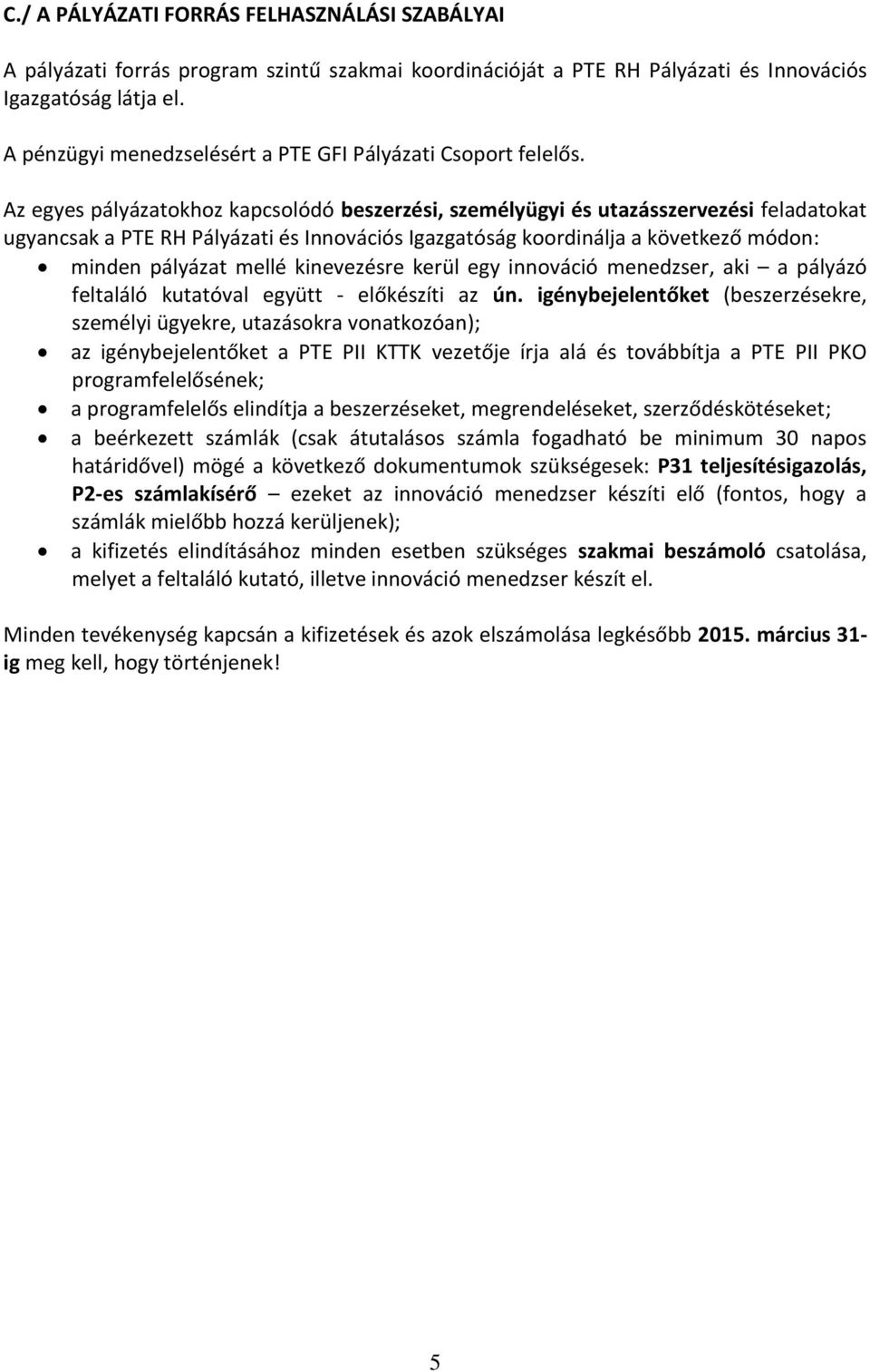 Az egyes pályázatokhoz kapcsolódó beszerzési, személyügyi és utazásszervezési feladatokat ugyancsak a PTE RH Pályázati és Innovációs Igazgatóság koordinálja a következő módon: minden pályázat mellé