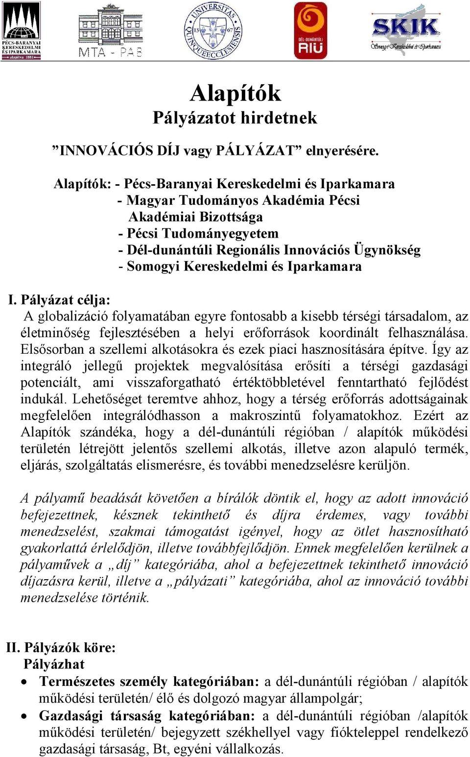 Kereskedelmi és Iparkamara I. Pályázat célja: A globalizáció folyamatában egyre fontosabb a kisebb térségi társadalom, az életminőség fejlesztésében a helyi erőforrások koordinált felhasználása.
