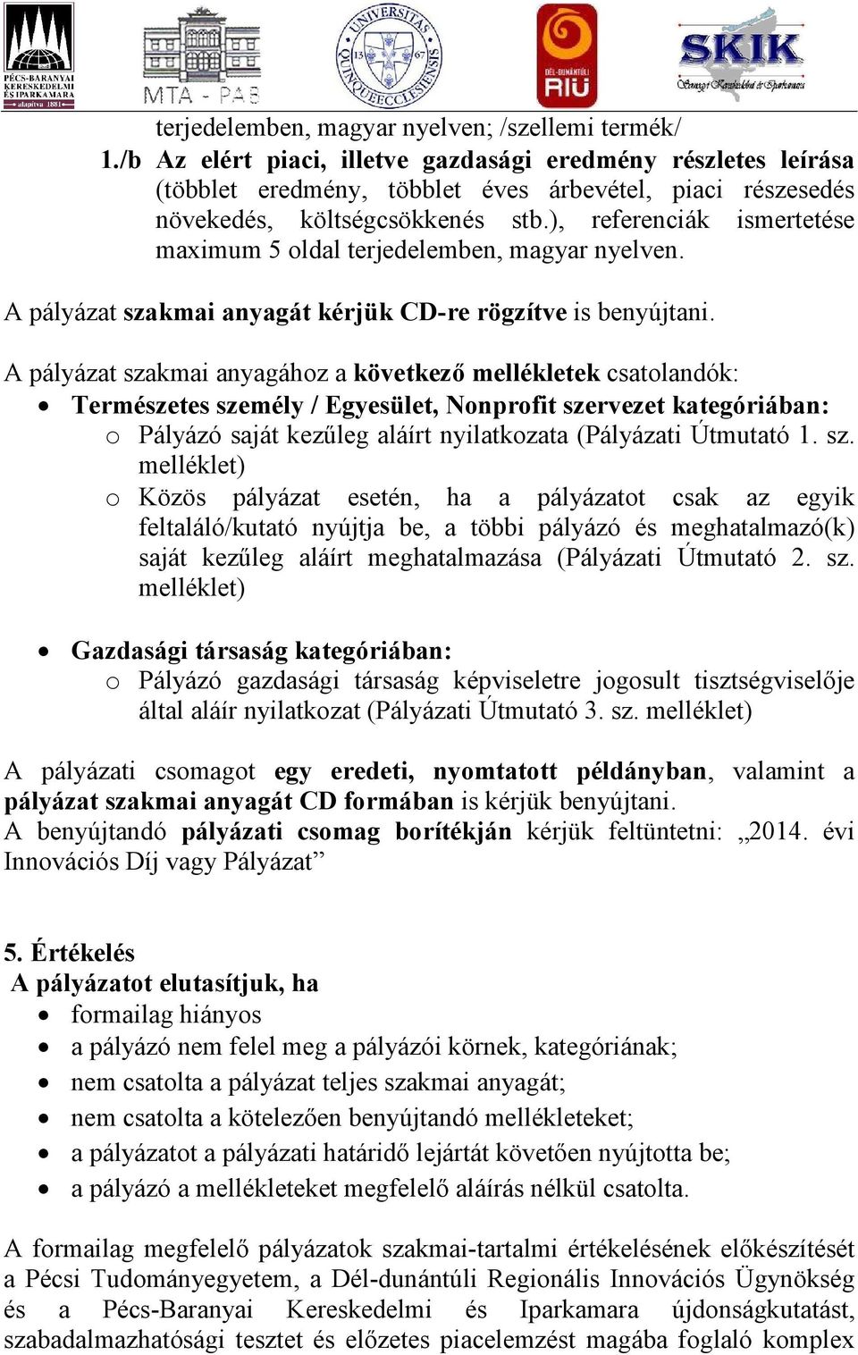 ), referenciák ismertetése maximum 5 oldal terjedelemben, magyar nyelven. A pályázat szakmai anyagát kérjük CD-re rögzítve is benyújtani.