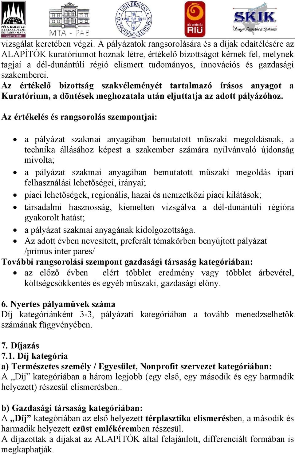 gazdasági szakemberei. Az értékelő bizottság szakvéleményét tartalmazó írásos anyagot a Kuratórium, a döntések meghozatala után eljuttatja az adott pályázóhoz.