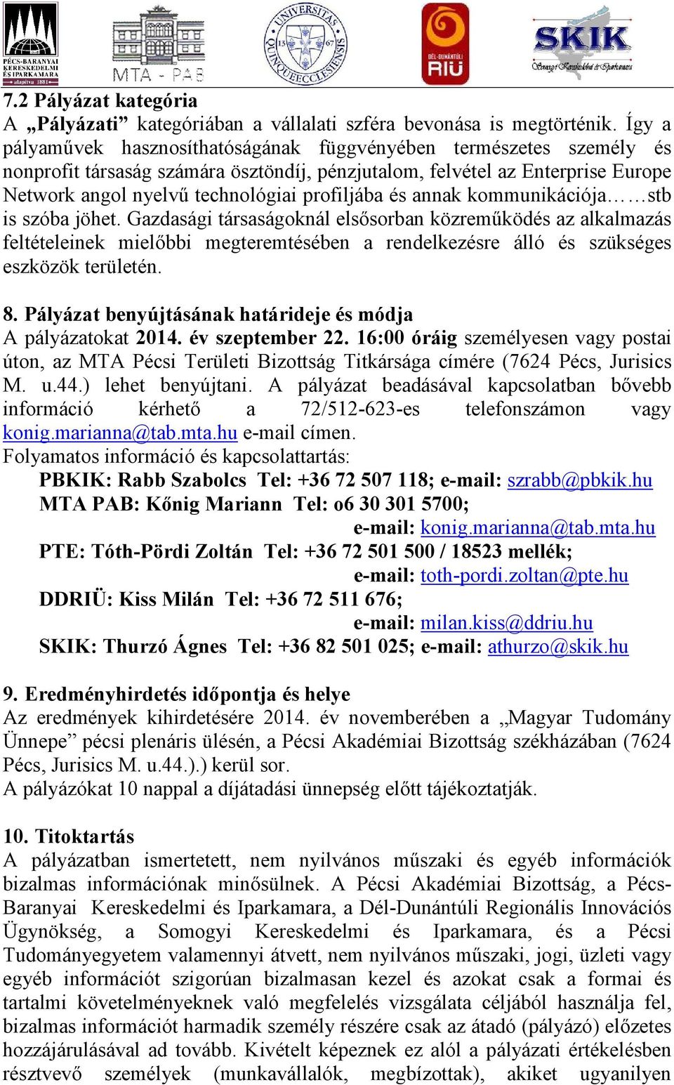 és annak kommunikációja stb is szóba jöhet. Gazdasági társaságoknál elsősorban közreműködés az alkalmazás feltételeinek mielőbbi megteremtésében a rendelkezésre álló és szükséges eszközök területén.