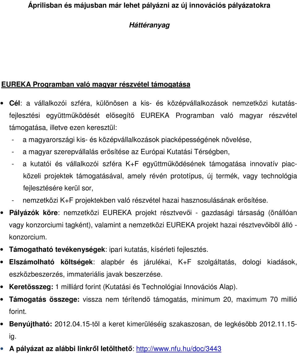 piacképességének növelése, - a magyar szerepvállalás erısítése az Európai Kutatási Térségben, - a kutatói és vállalkozói szféra K+F együttmőködésének támogatása innovatív piacközeli projektek