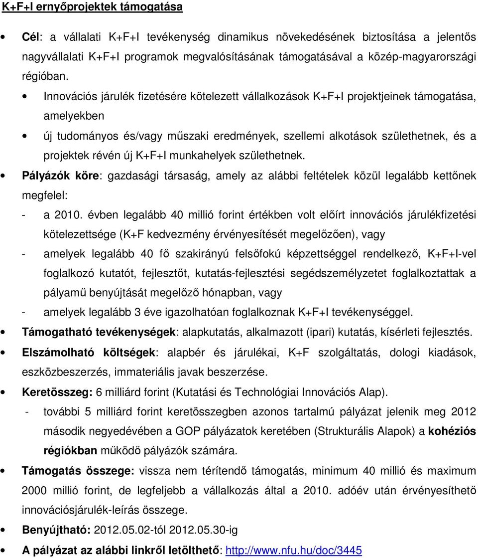 Innovációs járulék fizetésére kötelezett vállalkozások K+F+I projektjeinek támogatása, amelyekben új tudományos és/vagy mőszaki eredmények, szellemi alkotások születhetnek, és a projektek révén új