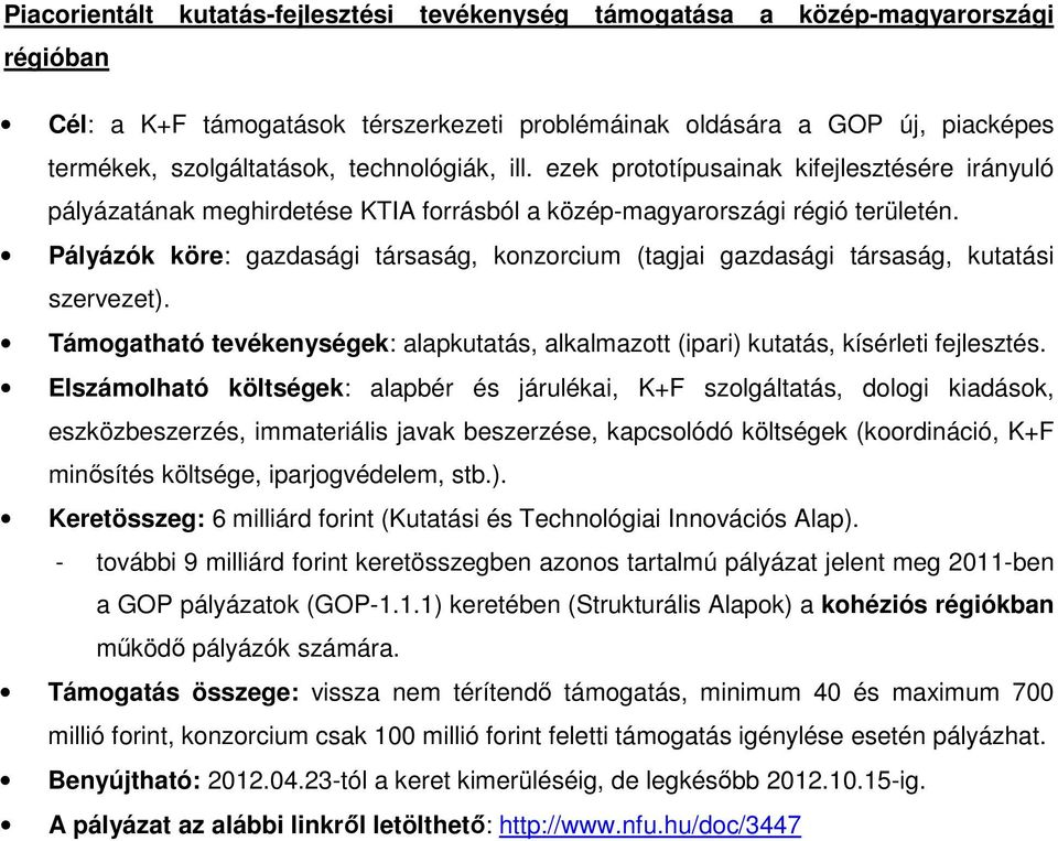 Pályázók köre: gazdasági társaság, konzorcium (tagjai gazdasági társaság, kutatási szervezet). Támogatható tevékenységek: alapkutatás, alkalmazott (ipari) kutatás, kísérleti fejlesztés.