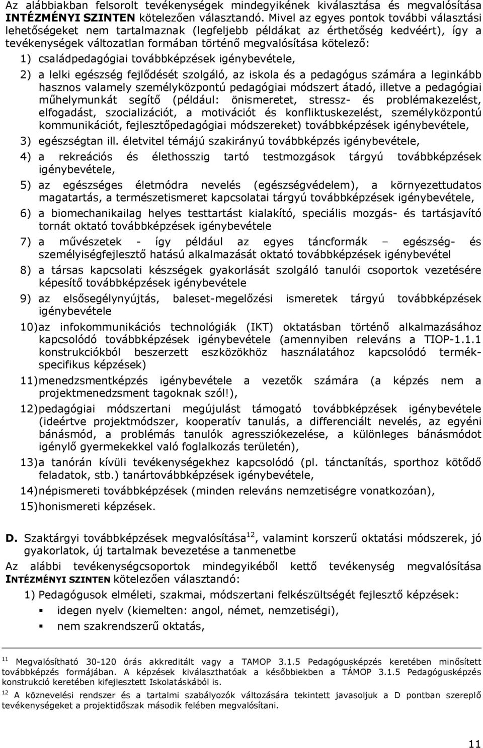 családpedagógiai továbbképzések igénybevétele, 2) a lelki egészség fejlődését szolgáló, az iskola és a pedagógus számára a leginkább hasznos valamely személyközpontú pedagógiai módszert átadó,