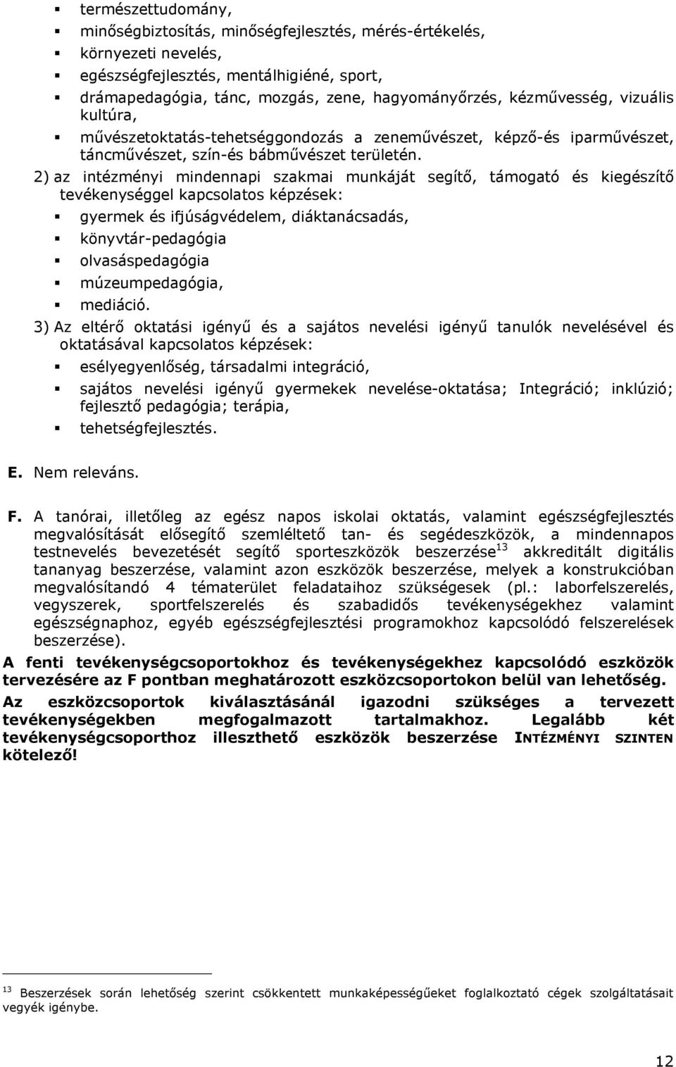 2) az intézményi mindennapi szakmai munkáját segítő, támogató és kiegészítő tevékenységgel kapcsolatos képzések: gyermek és ifjúságvédelem, diáktanácsadás, könyvtár-pedagógia olvasáspedagógia