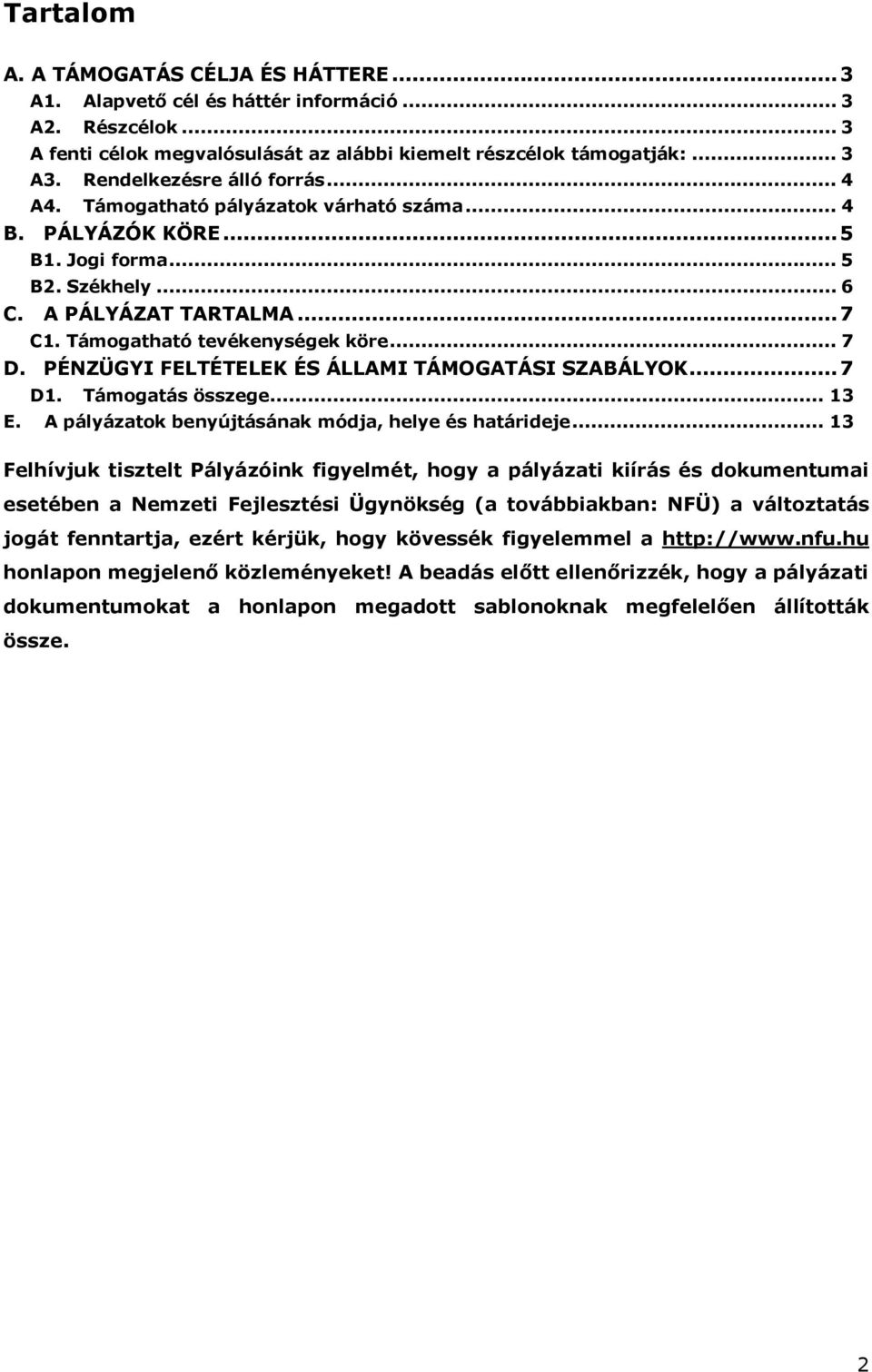 .. 7 D. PÉNZÜGYI FELTÉTELEK ÉS ÁLLAMI TÁMOGATÁSI SZABÁLYOK... 7 D1. Támogatás összege... 13 E. A pályázatok benyújtásának módja, helye és határideje.