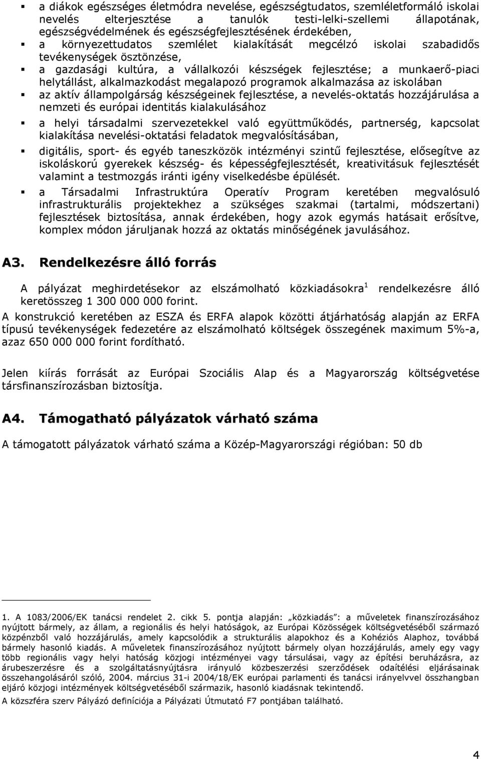 alkalmazkodást megalapozó programok alkalmazása az iskolában az aktív állampolgárság készségeinek fejlesztése, a nevelés-oktatás hozzájárulása a nemzeti és európai identitás kialakulásához a helyi