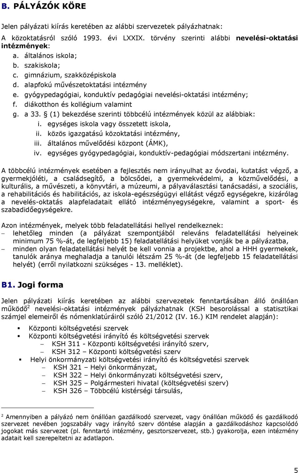 diákotthon és kollégium valamint g. a 33. (1) bekezdése szerinti többcélú intézmények közül az alábbiak: i. egységes iskola vagy összetett iskola, ii. közös igazgatású közoktatási intézmény, iii.