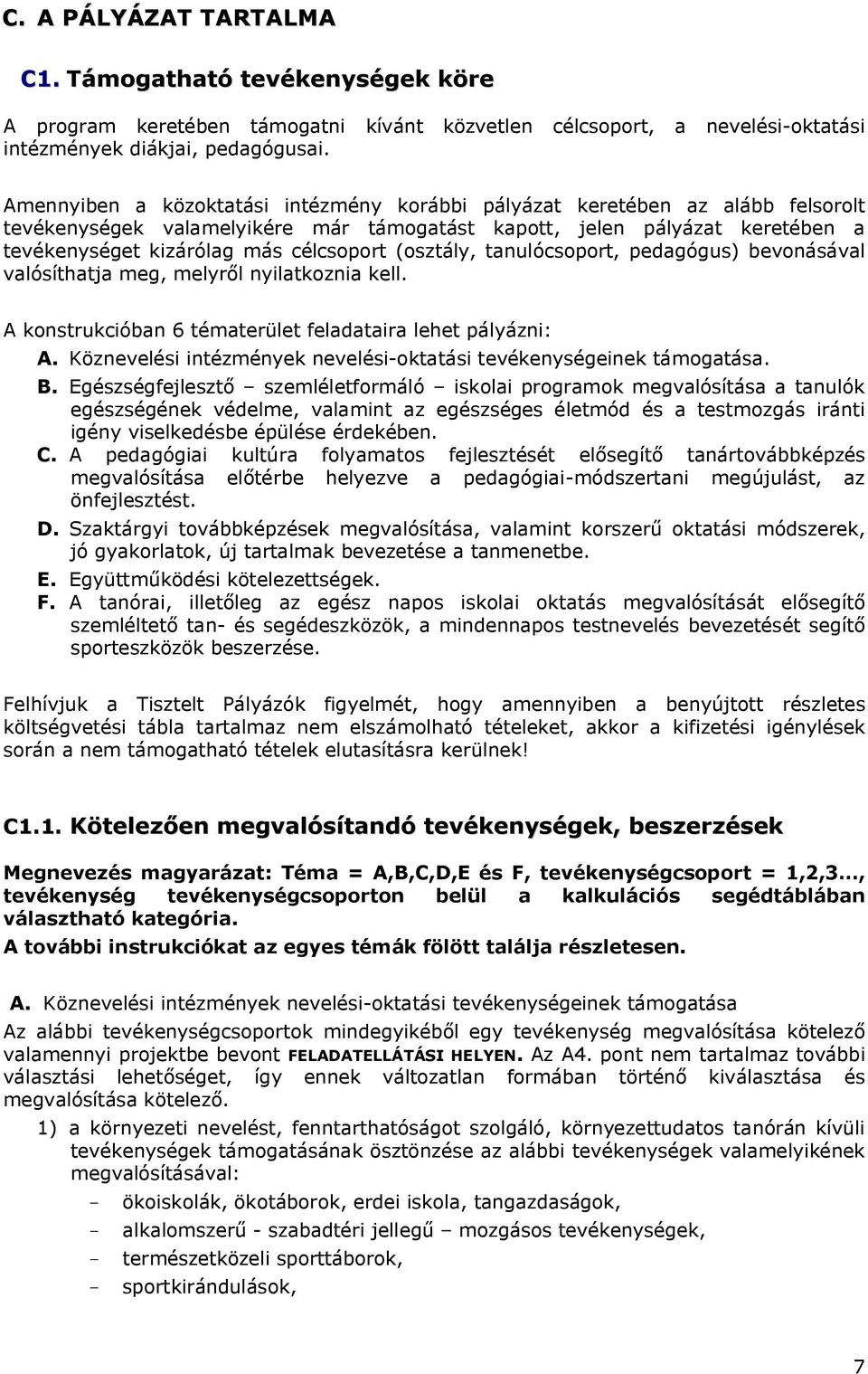 (osztály, tanulócsoport, pedagógus) bevonásával valósíthatja meg, melyről nyilatkoznia kell. A konstrukcióban 6 tématerület feladataira lehet pályázni: A.