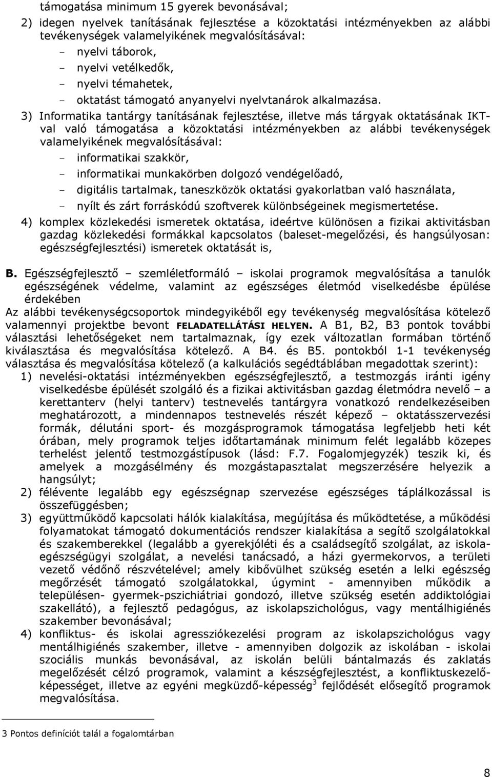 3) Informatika tantárgy tanításának fejlesztése, illetve más tárgyak oktatásának IKTval való támogatása a közoktatási intézményekben az alábbi tevékenységek valamelyikének megvalósításával: -