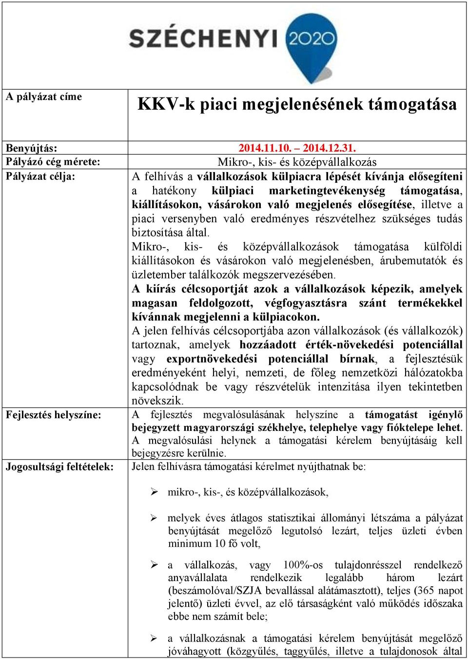 kiállításokon, vásárokon való megjelenés elősegítése, illetve a piaci versenyben való eredményes részvételhez szükséges tudás biztosítása által.