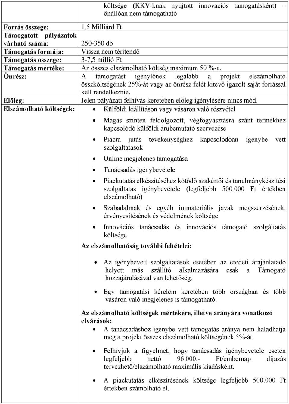 Önrész: A támogatást igénylőnek legalább a projekt elszámolható összköltségének 25%-át vagy az önrész felét kitevő igazolt saját forrással kell rendelkeznie.