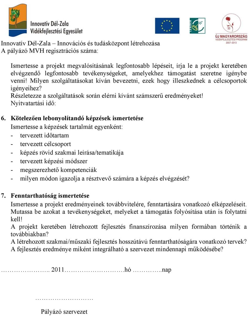 Kötelezően lebonyolítandó képzések ismertetése Ismertesse a képzések tartalmát egyenként: - tervezett időtartam - tervezett célcsoport - képzés rövid szakmai leírása/tematikája - tervezett képzési