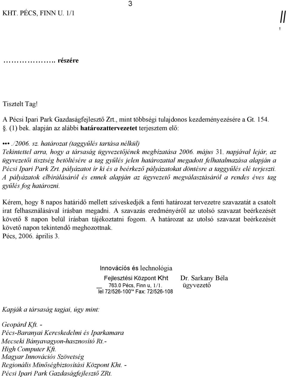 napjával lejár, az ügyvezetői tisztség betöltésére a tag gyűlés jelen határozattal megadott felhatalmazása alapján a Pécsi Ipari Park Zrt.