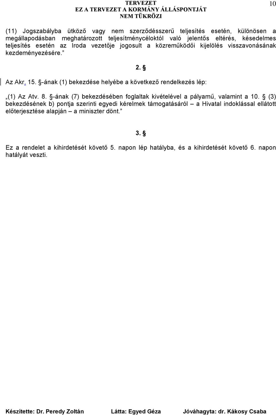 -ának (1) bekezdése helyébe a következő rendelkezés lép: (1) Az Atv. 8. -ának (7) bekezdésében foglaltak kivételével a pályamű, valamint a 10.