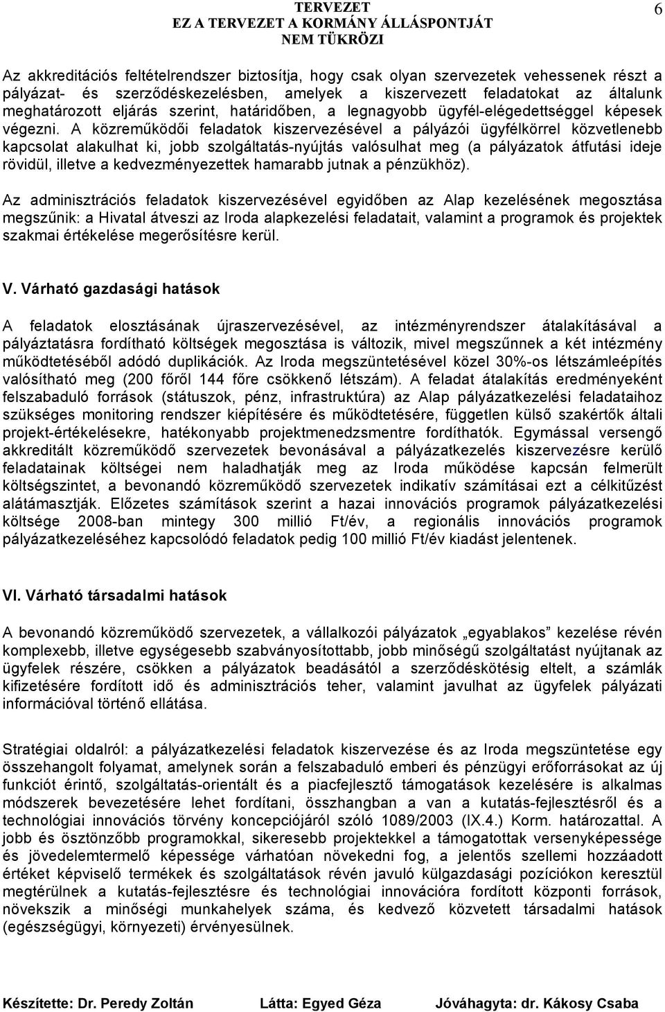 A közreműködői feladatok kiszervezésével a pályázói ügyfélkörrel közvetlenebb kapcsolat alakulhat ki, jobb szolgáltatás-nyújtás valósulhat meg (a pályázatok átfutási ideje rövidül, illetve a