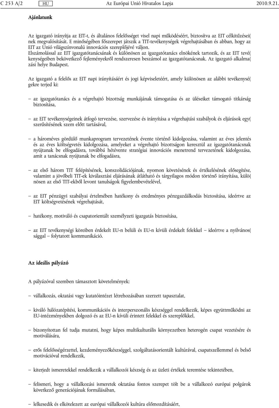 Elszámolással az EIT igazgatótanácsának és különösen az igazgatótanács elnökének tartozik, és az EIT tevé( kenységeiben bekövetkező fejleményekről rendszeresen beszámol az igazgatótanácsnak.