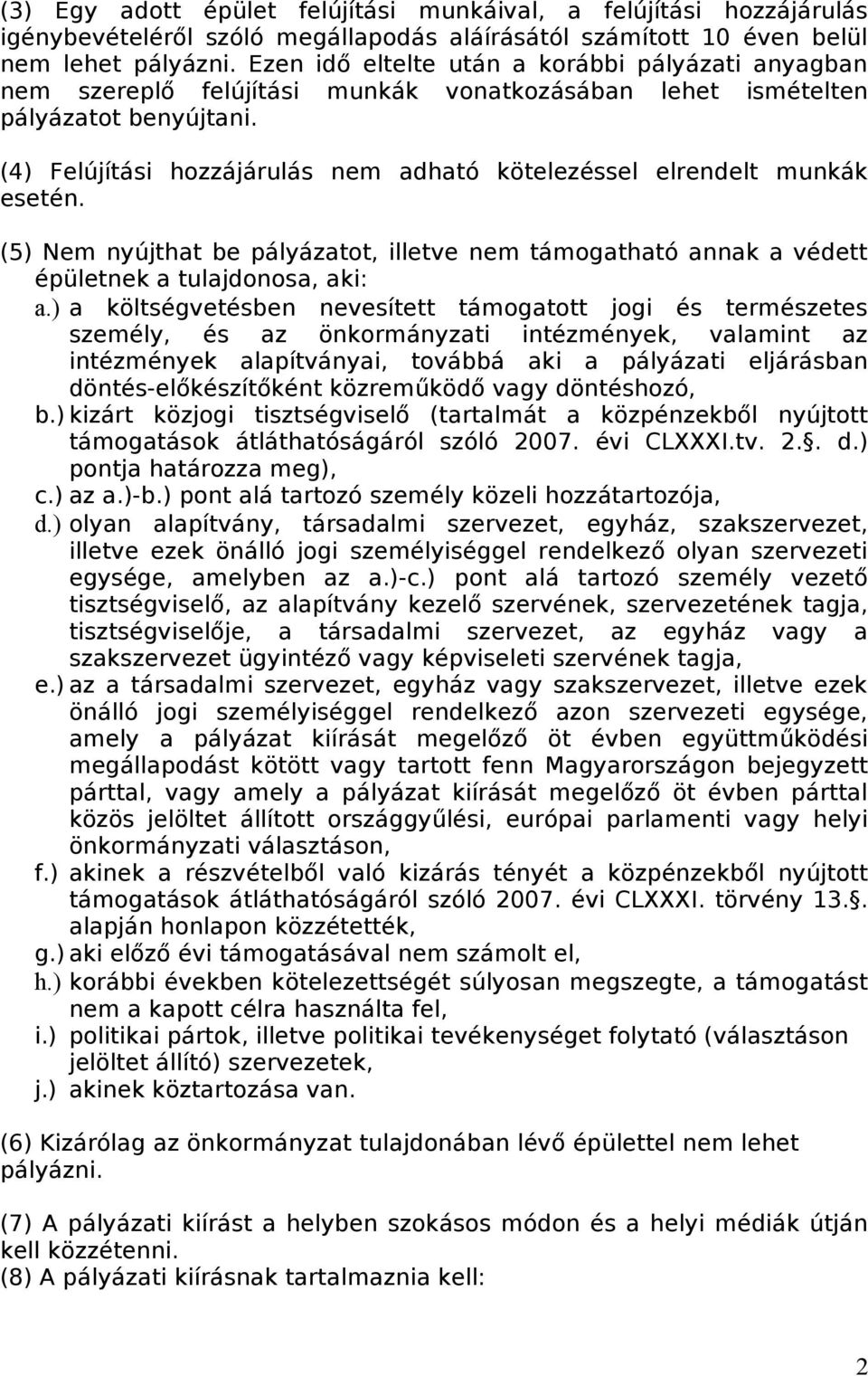 (4) Felújítási hozzájárulás nem adható kötelezéssel elrendelt munkák esetén. (5) Nem nyújthat be pályázatot, illetve nem támogatható annak a védett épületnek a tulajdonosa, aki: a.