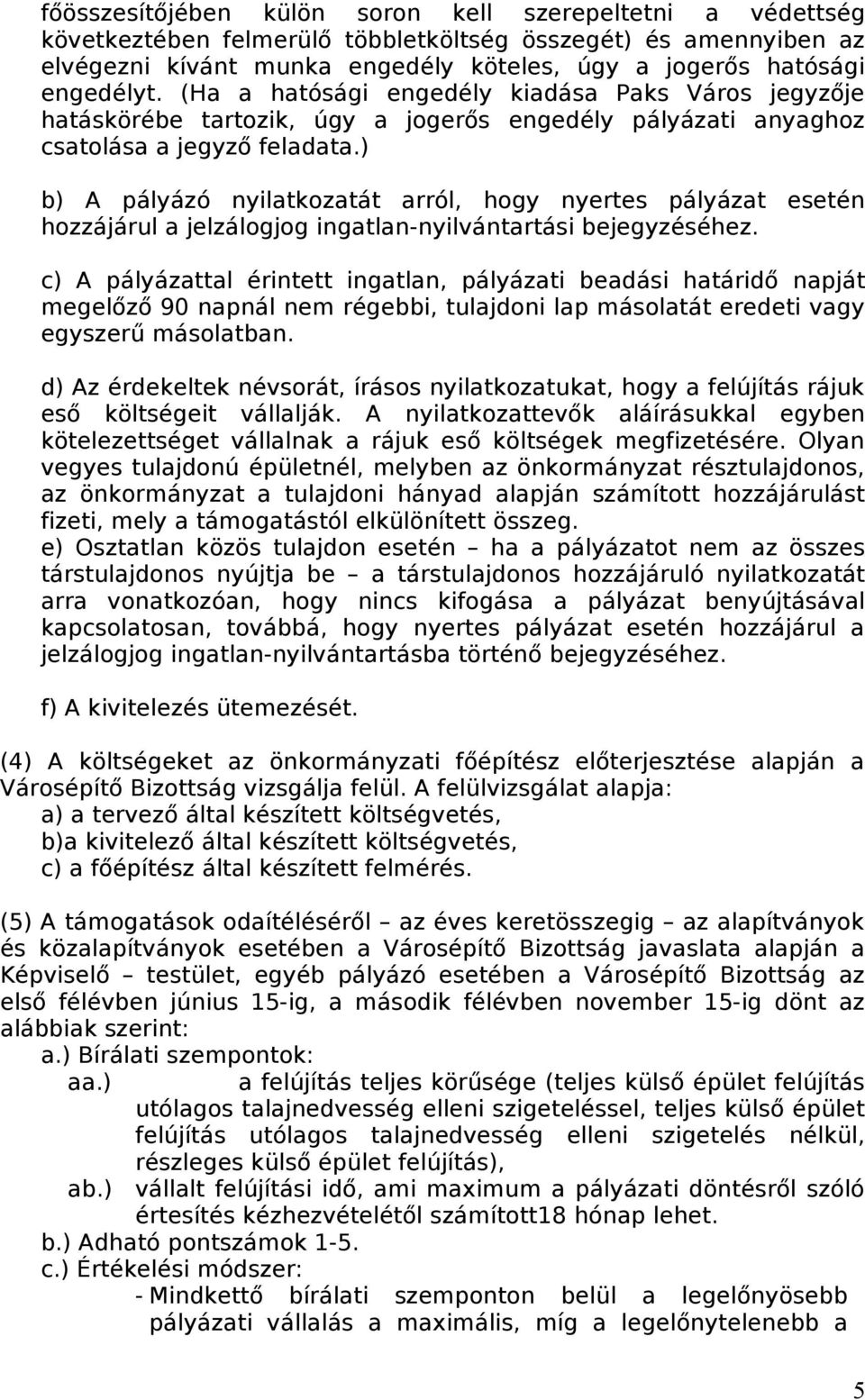 ) b) A pályázó nyilatkozatát arról, hogy nyertes pályázat esetén hozzájárul a jelzálogjog ingatlan-nyilvántartási bejegyzéséhez.