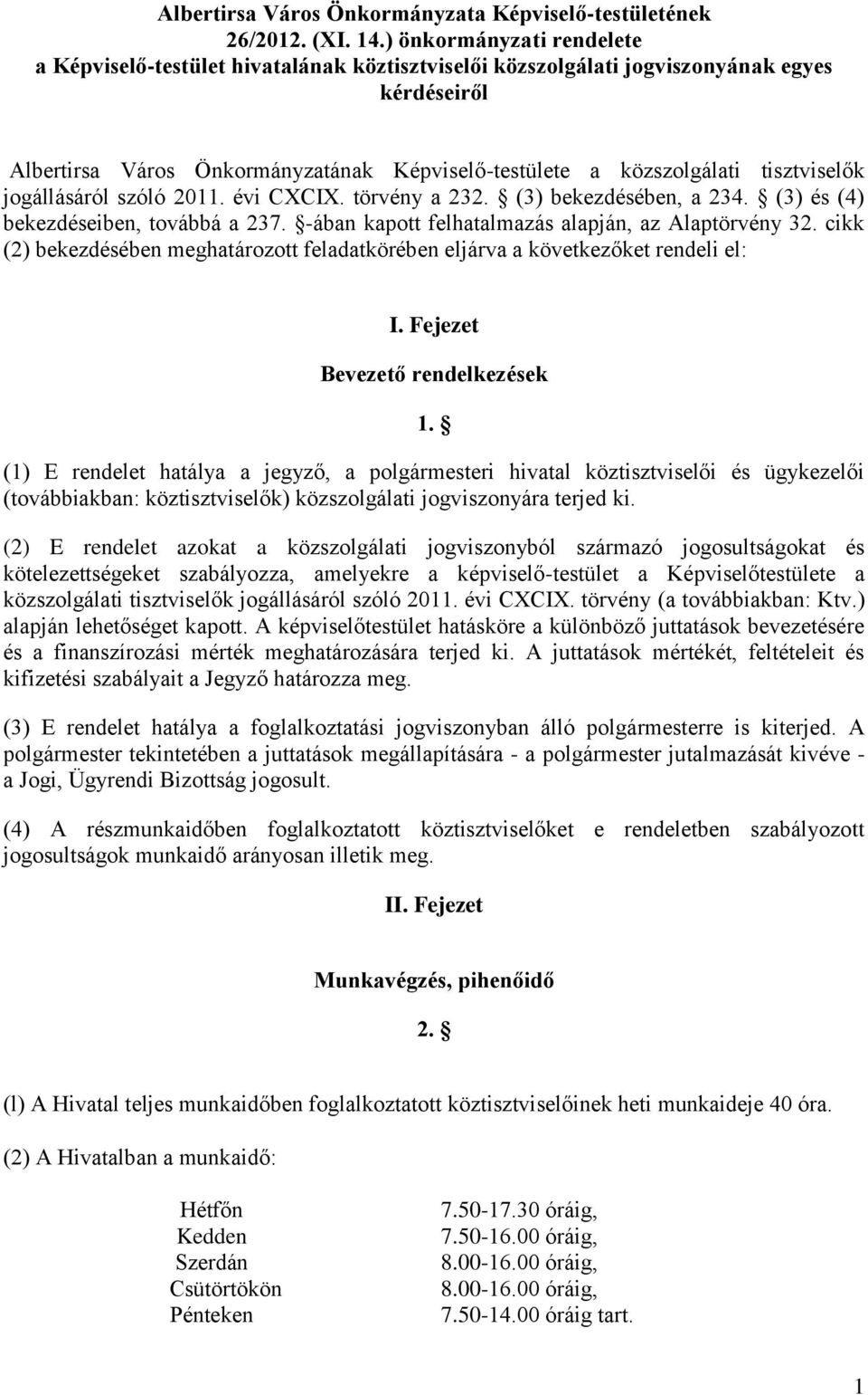 tisztviselők jogállásáról szóló 2011. évi CXCIX. törvény a 232. (3) bekezdésében, a 234. (3) és (4) bekezdéseiben, továbbá a 237. -ában kapott felhatalmazás alapján, az Alaptörvény 32.