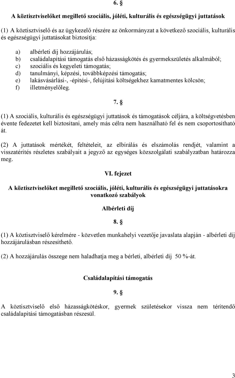 képzési, továbbképzési támogatás; e) lakásvásárlási-, -építési-, felújítási költségekhez kamatmentes kölcsön; f) illetményelőleg. 7.