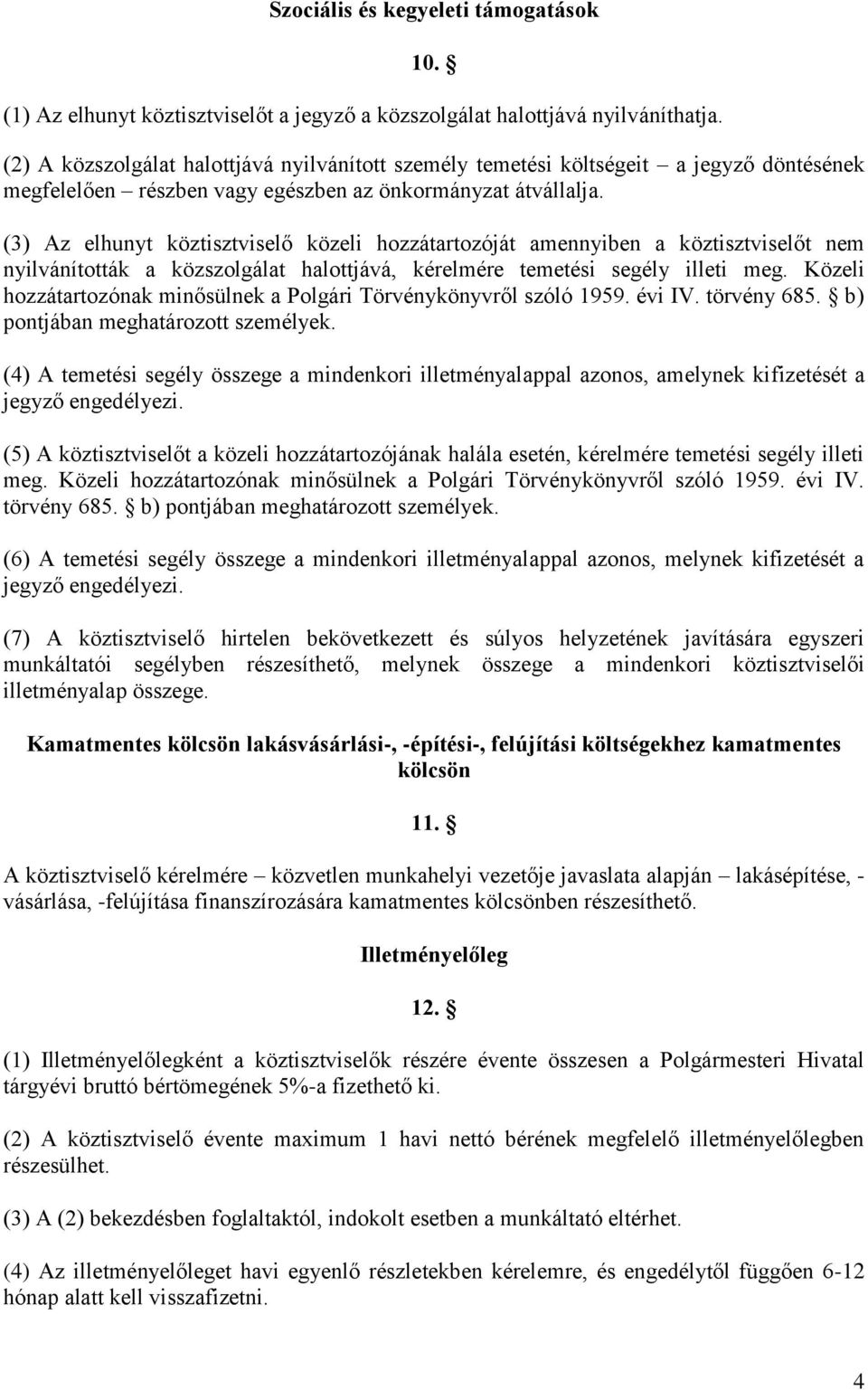 (3) Az elhunyt köztisztviselő közeli hozzátartozóját amennyiben a köztisztviselőt nem nyilvánították a közszolgálat halottjává, kérelmére temetési segély illeti meg.