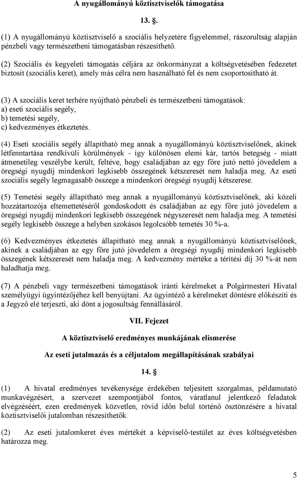 (3) A szociális keret terhére nyújtható pénzbeli és természetbeni támogatások: a) eseti szociális segély, b) temetési segély, c) kedvezményes étkeztetés.