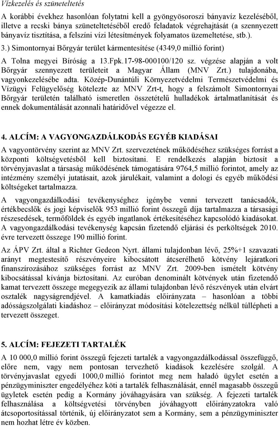 17-98-000100/120 sz. végzése alapján a volt Bőrgyár szennyezett területeit a Magyar Állam (MNV Zrt.) tulajdonába, vagyonkezelésébe adta.