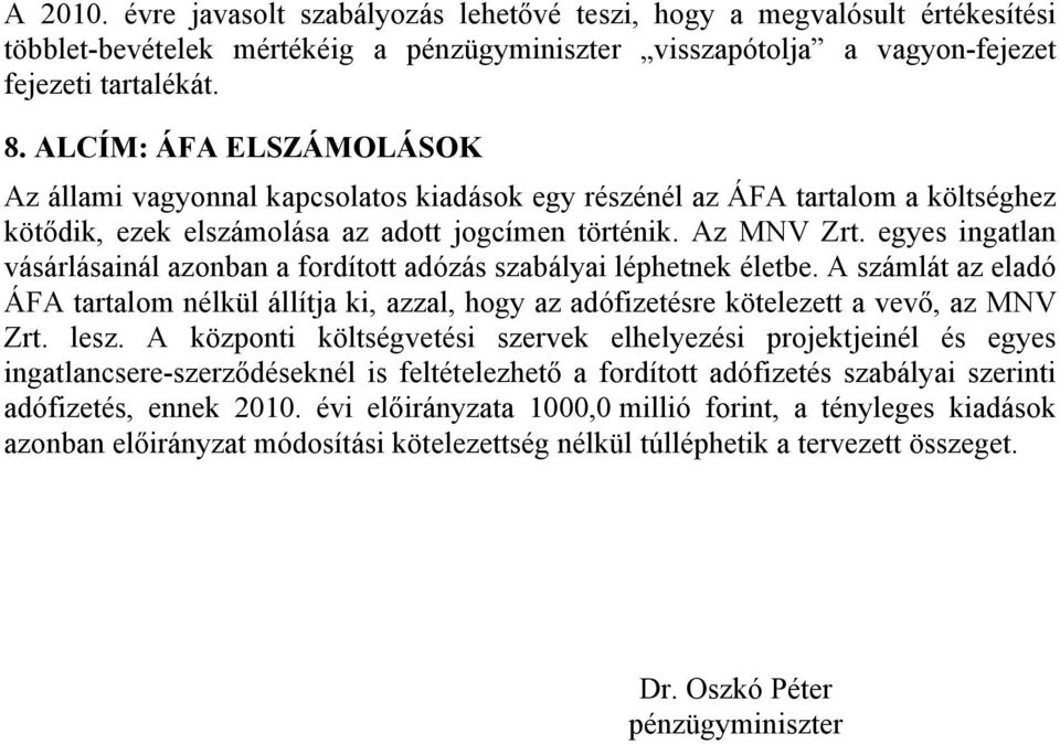 egyes ingatlan vásárlásainál azonban a fordított adózás szabályai léphetnek életbe. A számlát az eladó ÁFA tartalom nélkül állítja ki, azzal, hogy az adófizetésre kötelezett a vevő, az MNV Zrt. lesz.