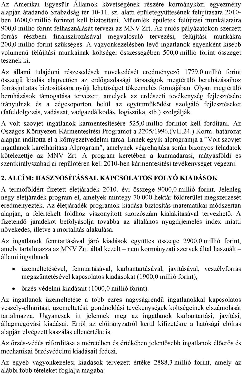 Az uniós pályázatokon szerzett forrás részbeni finanszírozásával megvalósuló tervezési, felújítási munkákra 200,0 millió forint szükséges.