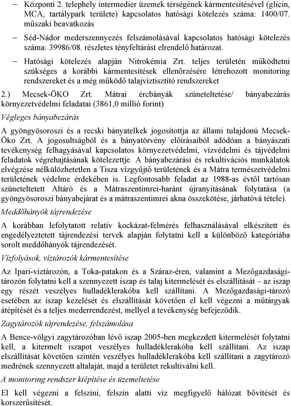 teljes területén működtetni szükséges a korábbi kármentesítések ellenőrzésére létrehozott monitoring rendszereket és a még működő talajvíztisztító rendszereket 2.) Mecsek-ÖKO Zrt.