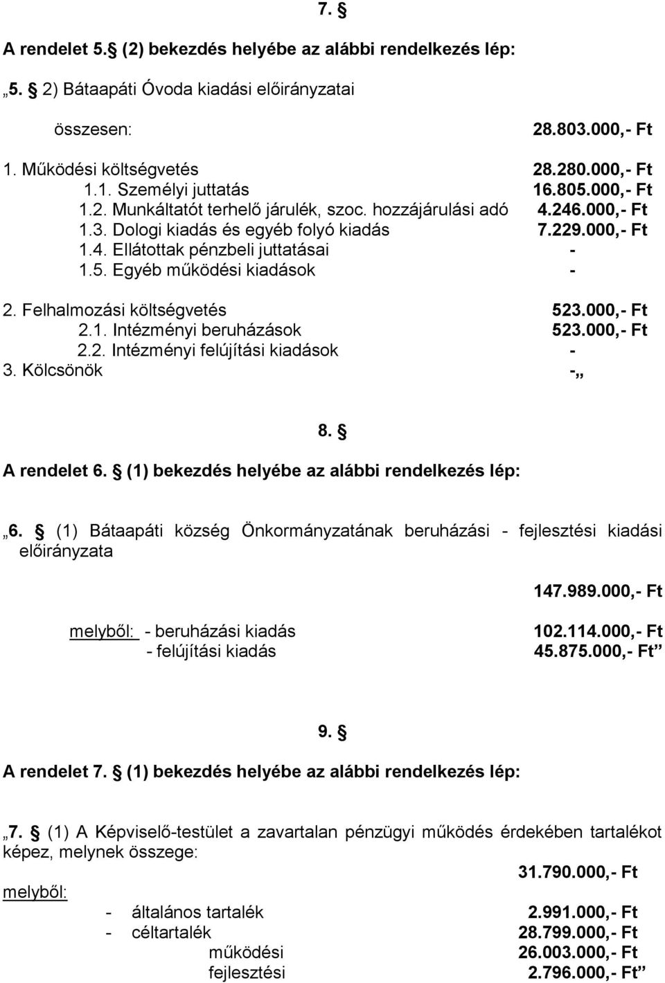 Felhalmozási költségvetés 523.000,- Ft 2.1. Intézményi beruházások 523.000,- Ft 2.2. Intézményi felújítási kiadások - 3. Kölcsönök - 8. A rendelet 6. (1) bekezdés helyébe az alábbi rendelkezés lép: 6.