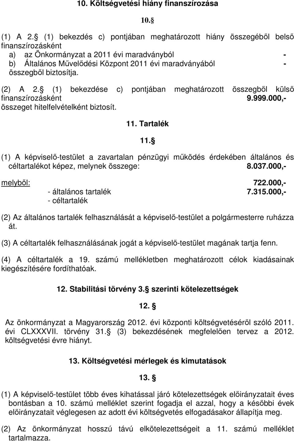 (2) A 2. (1) bekezdése c) pontjában meghatározott összegből külső finanszírozásként 9.999.000, összeget hitelfelvételként biztosít. 11. Tartalék 11.