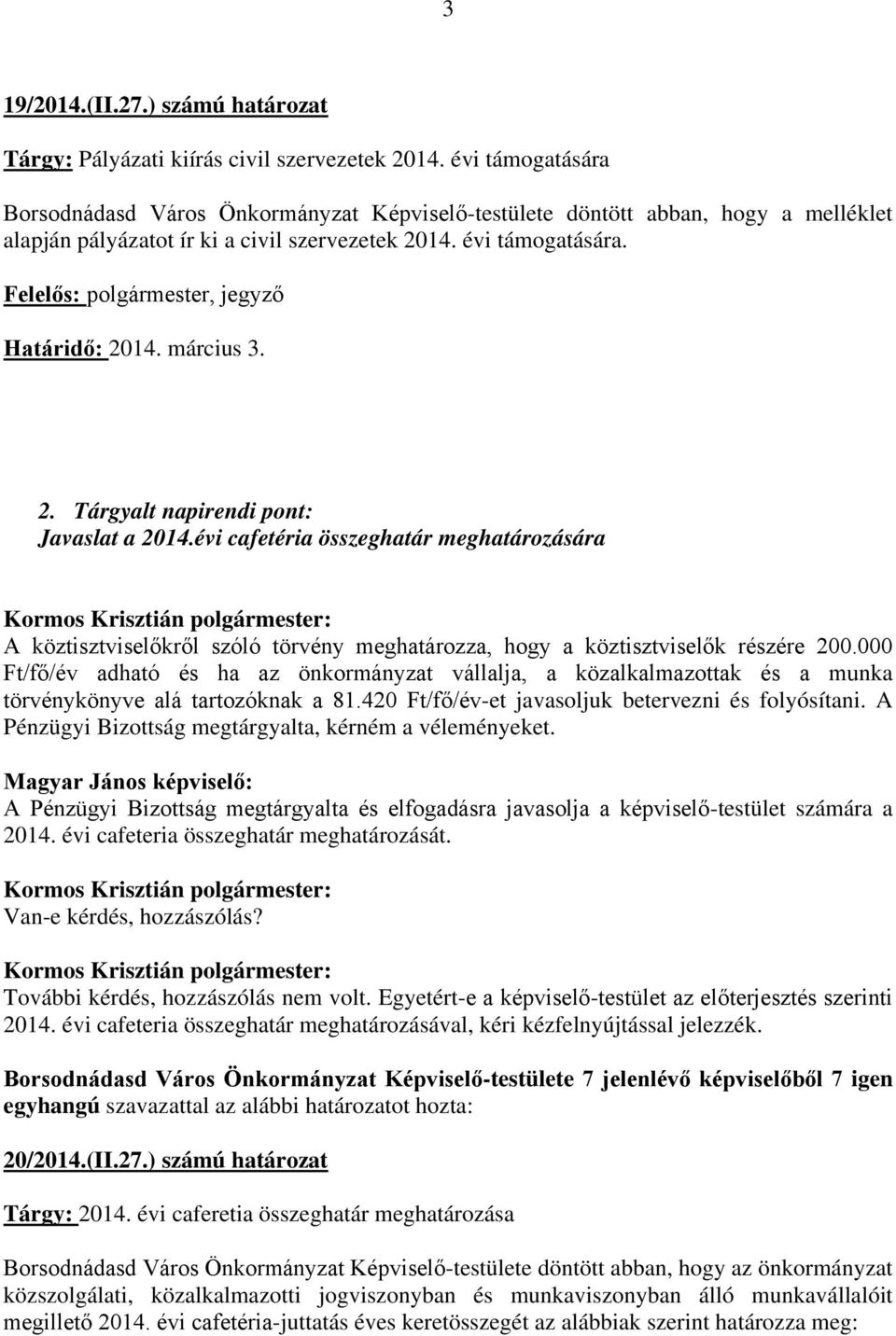 Felelős: polgármester, jegyző Határidő: 2014. március 3. 2. Tárgyalt napirendi pont: Javaslat a 2014.