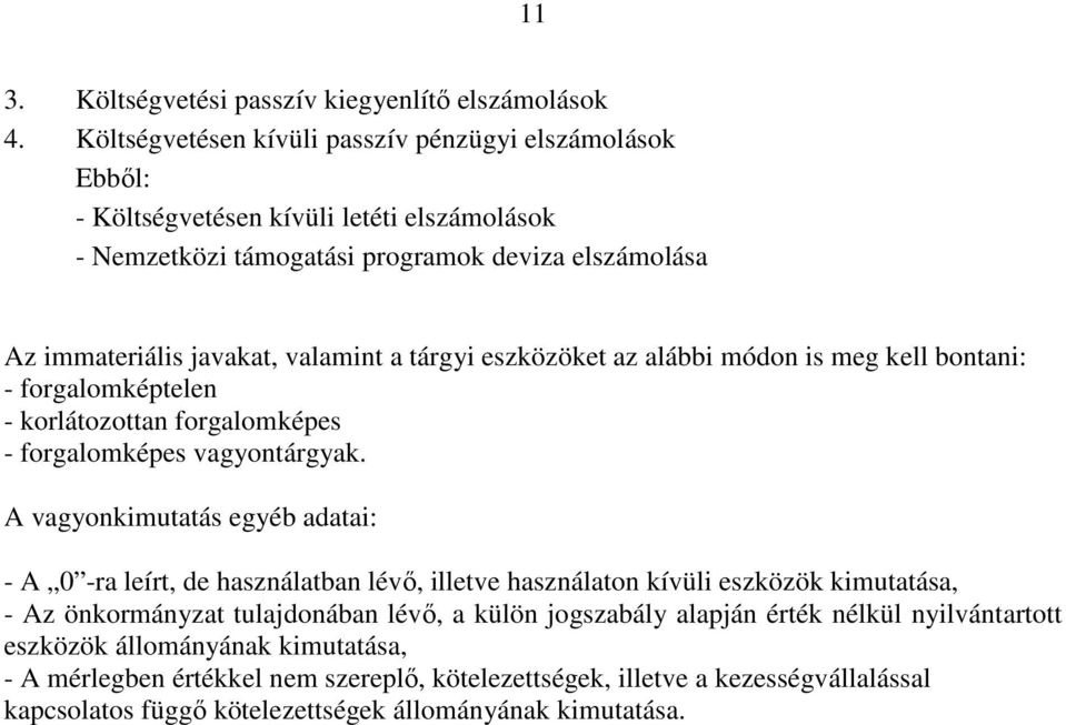 tárgyi eszközöket az alábbi módon is meg kell bontani: - forgalomképtelen - korlátozottan forgalomképes - forgalomképes vagyontárgyak.