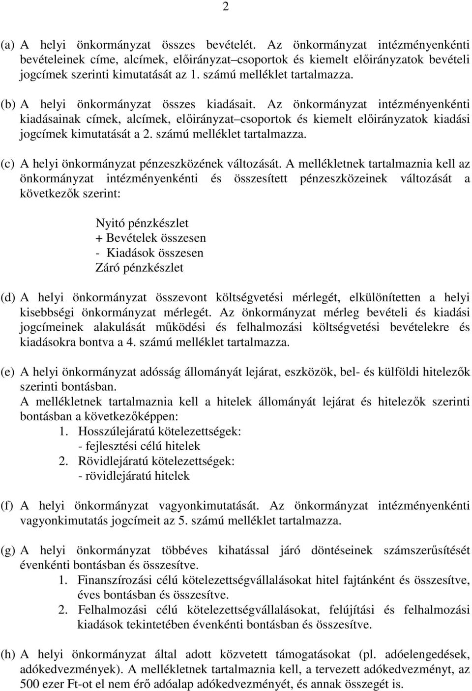 Az önkormányzat intézményenkénti kiadásainak címek, alcímek, előirányzat csoportok és kiemelt előirányzatok kiadási jogcímek kimutatását a 2. számú melléklet tartalmazza.