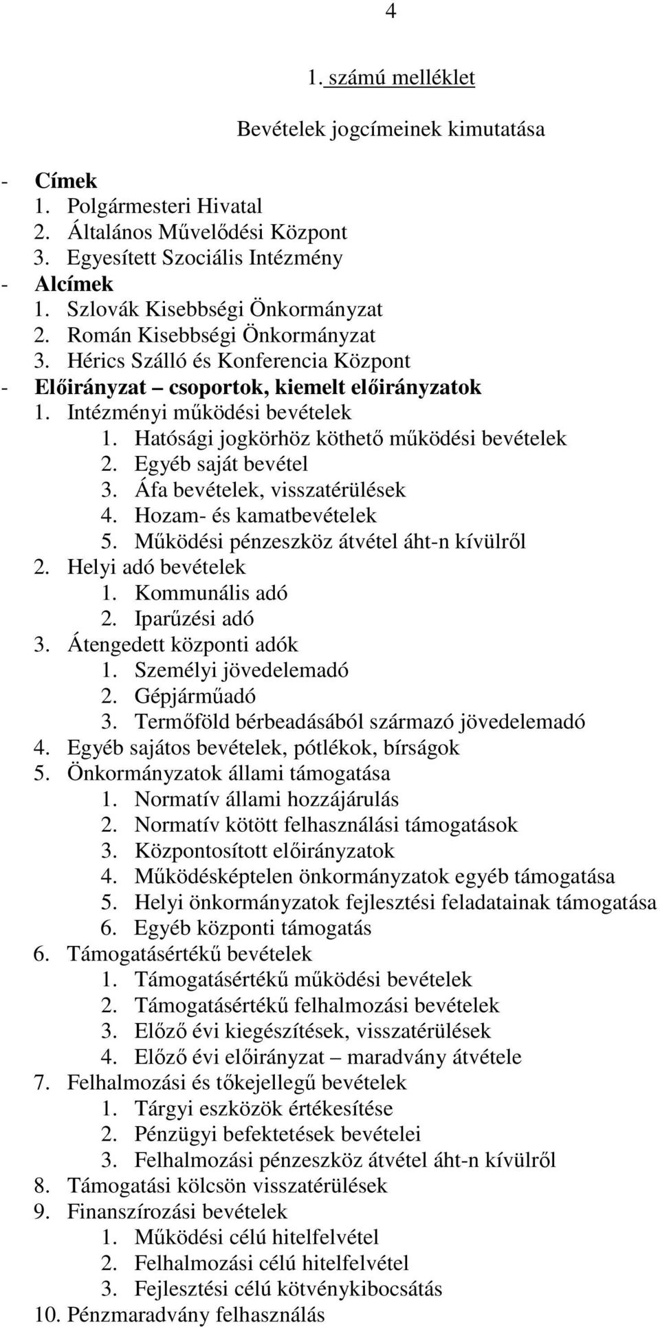 Hatósági jogkörhöz köthető működési bevételek 2. Egyéb saját bevétel 3. Áfa bevételek, visszatérülések 4. Hozam- és kamatbevételek 5. Működési pénzeszköz átvétel áht-n kívülről 2.
