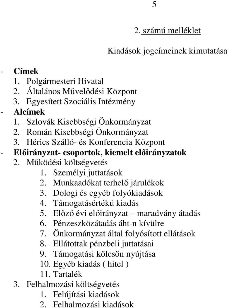 Személyi juttatások 2. Munkaadókat terhelő járulékok 3. Dologi és egyéb folyókiadások 4. Támogatásértékű kiadás 5. Előző évi előirányzat maradvány átadás 6. Pénzeszközátadás áht-n kívülre 7.