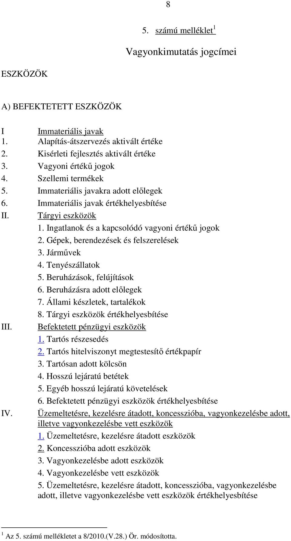 Gépek, berendezések és felszerelések 3. Járművek 4. Tenyészállatok 5. Beruházások, felújítások 6. Beruházásra adott előlegek 7. Állami készletek, tartalékok 8. Tárgyi eszközök értékhelyesbítése III.