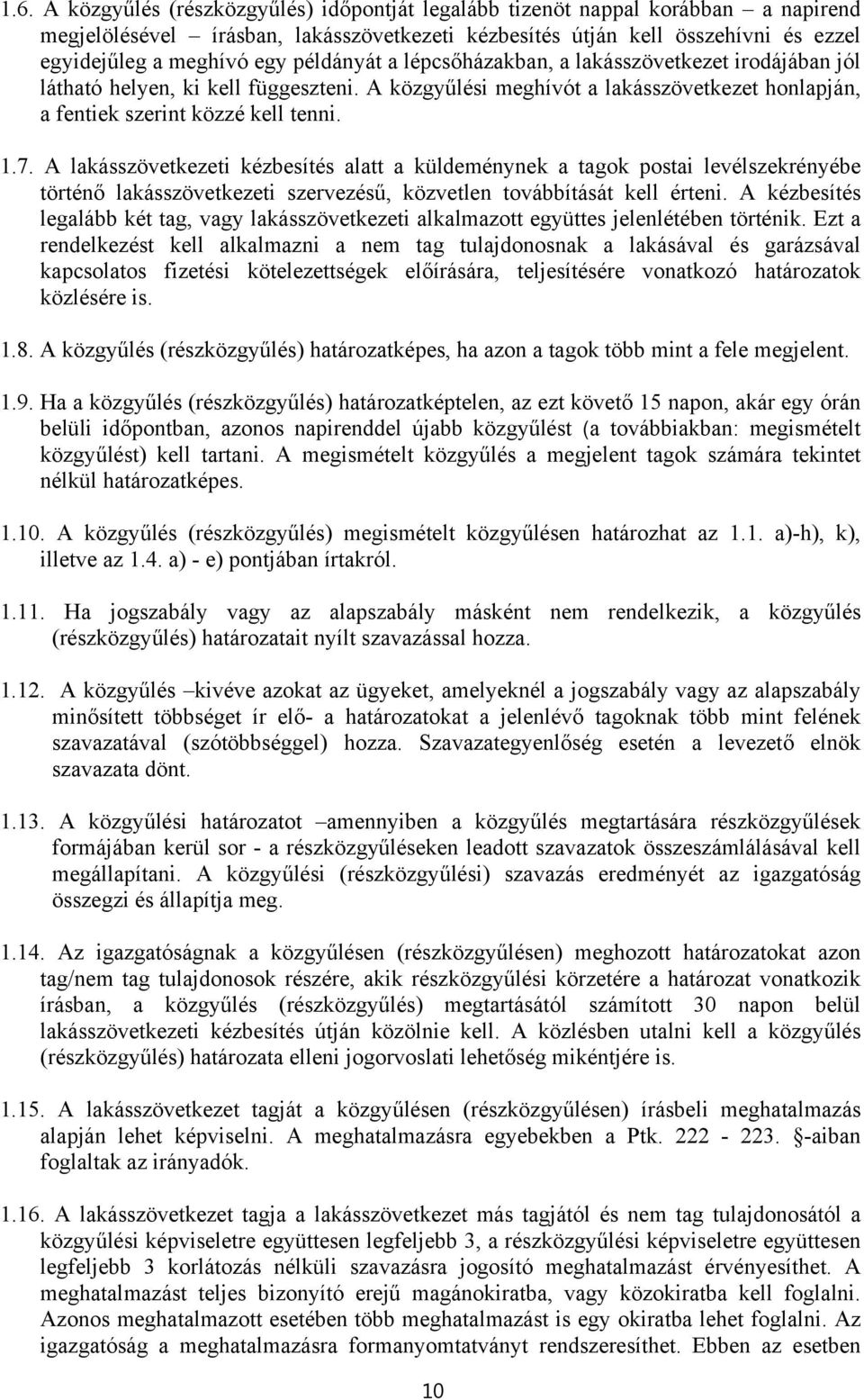 A lakásszövetkezeti kézbesítés alatt a küldeménynek a tagok postai levélszekrényébe történő lakásszövetkezeti szervezésű, közvetlen továbbítását kell érteni.