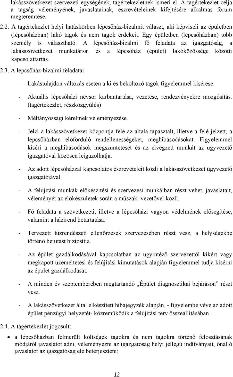 A lépcsőház-bizalmi fő feladata az igazgatóság, a lakásszövetkezet munkatársai és a lépcsőház (épület) lakóközössége közötti kapcsolattartás. 2.3.