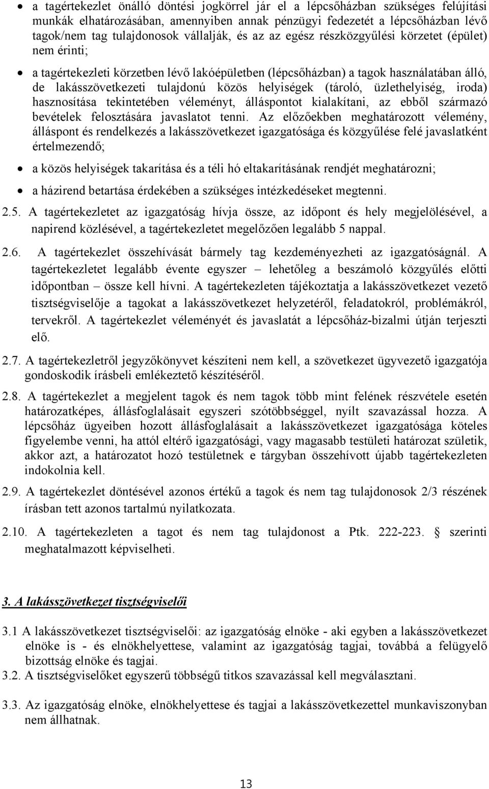 helyiségek (tároló, üzlethelyiség, iroda) hasznosítása tekintetében véleményt, álláspontot kialakítani, az ebből származó bevételek felosztására javaslatot tenni.